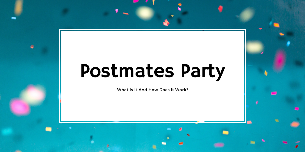 Postmates Party - What Is It And How Does It Work ...